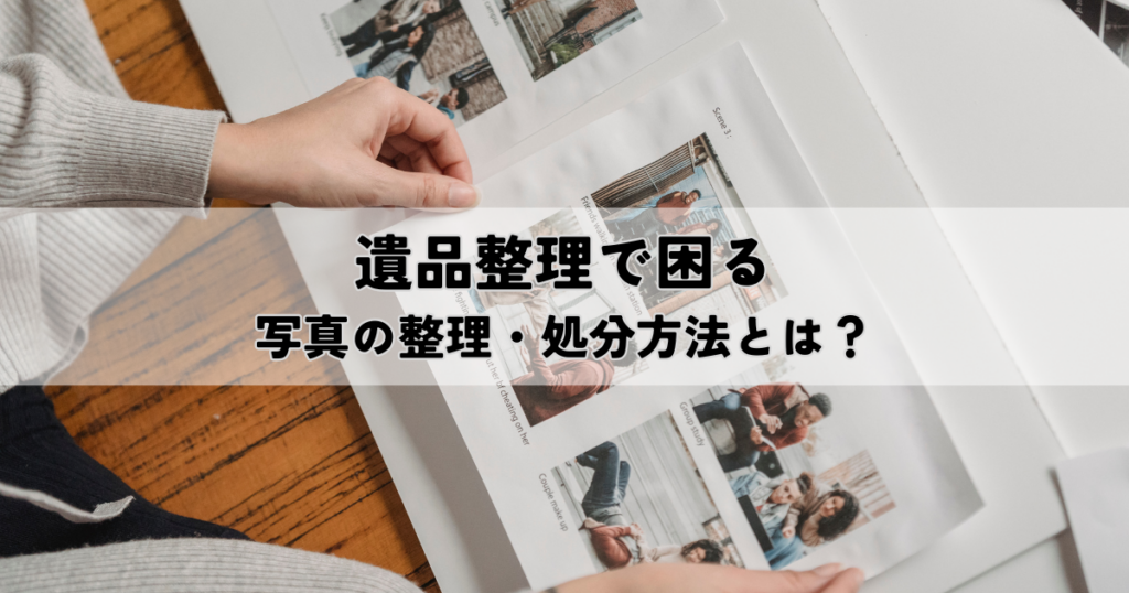 遺品整理で困る写真の整理・処分方法とは？