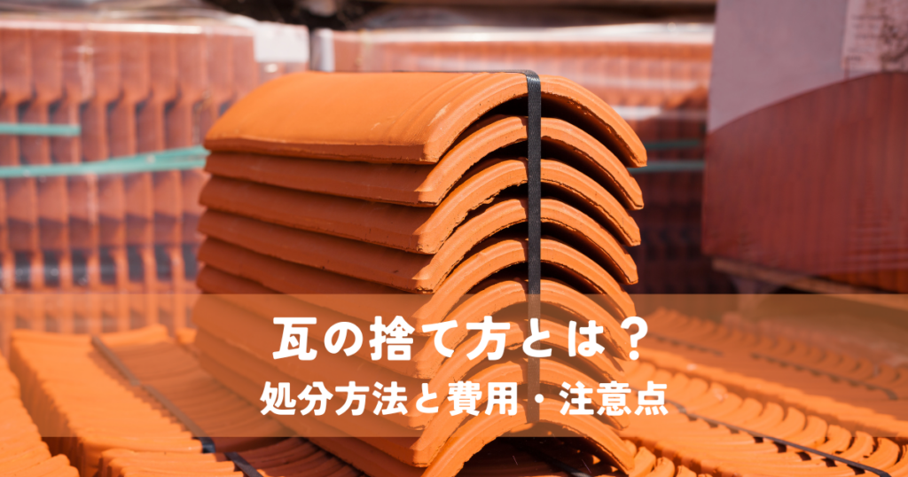 瓦の捨て方とは？処分方法と費用・注意点