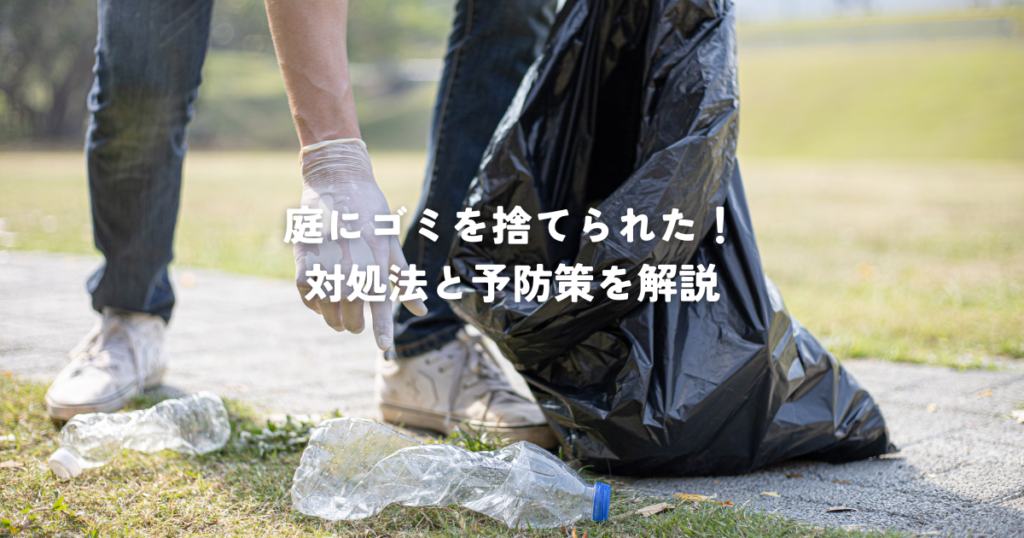 庭にゴミを捨てられた！対処法と予防策を解説
