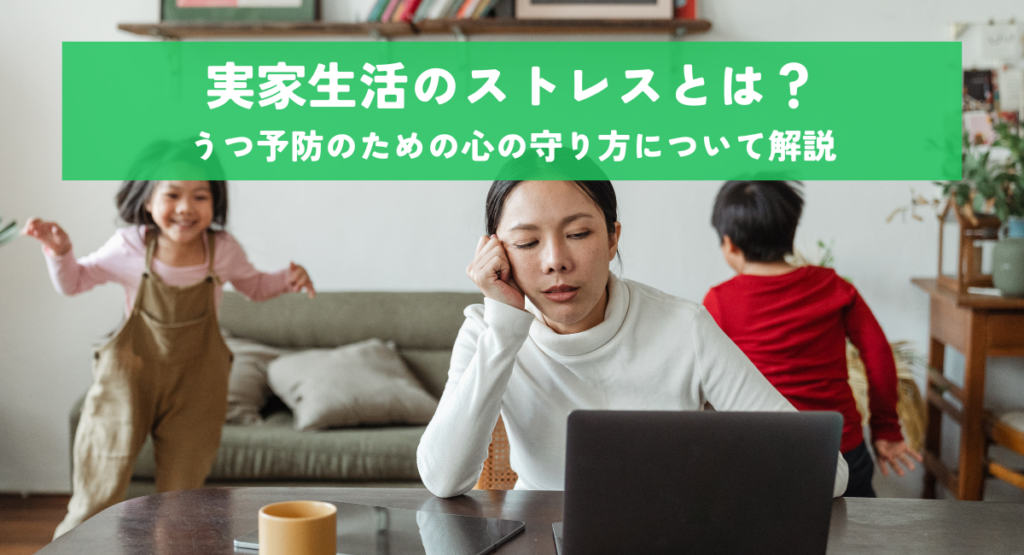 実家生活のストレスとは？うつ予防のための心の守り方について解説