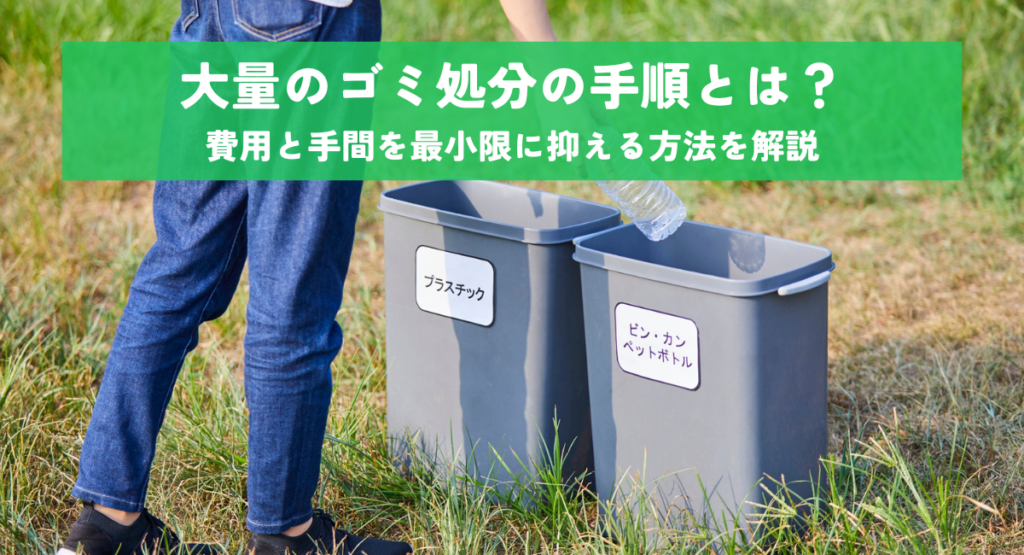 大量のゴミ処分の手順とは？費用と手間を最小限に抑える方法を解説