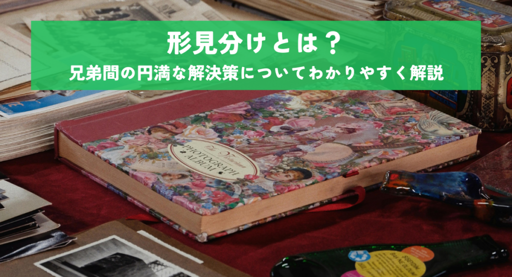 形見分けとは？兄弟間の円満な解決策についてわかりやすく解説