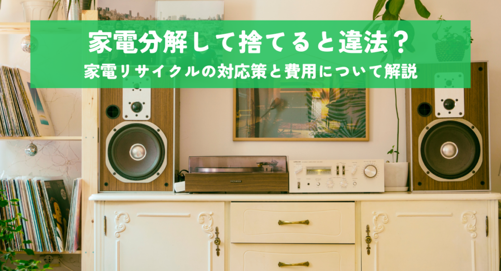 家電分解して捨てると違法?家電リサイクルの対応策と費用について解説