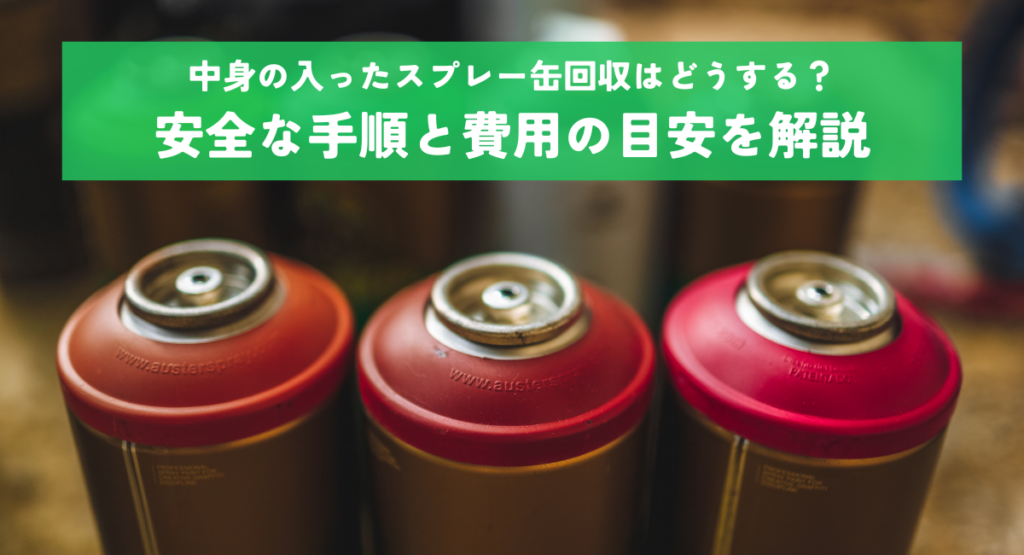 中身の入ったスプレー缶回収はどうする？安全な手順と費用の目安を解説