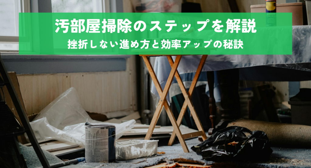 汚部屋掃除のステップを解説！挫折しない進め方と効率アップの秘訣