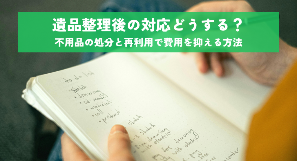 遺品整理後の対応どうする？不用品の処分と再利用で費用を抑える方法