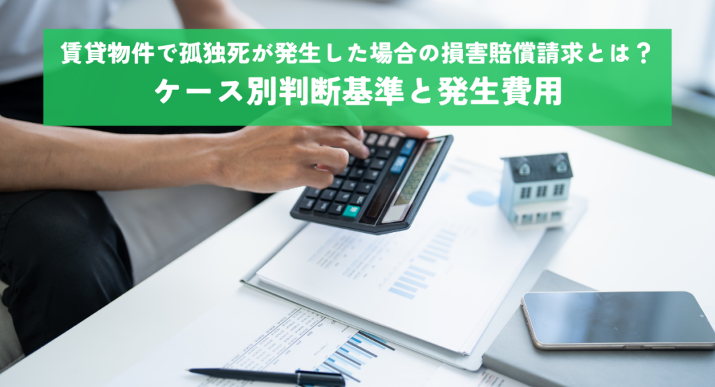 賃貸物件で孤独死が発生した場合の損害賠償請求とは？ケース別判断基準と発生費用